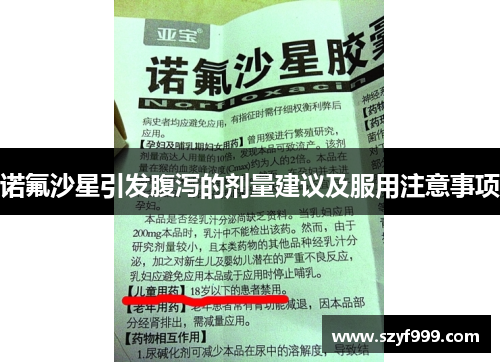 诺氟沙星引发腹泻的剂量建议及服用注意事项